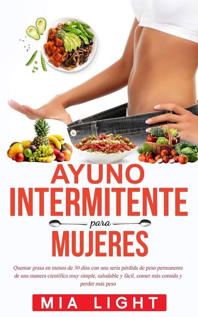 Ayuno intermitente para mujeres: Quemr grasa en meses de 30 días con una sériepérdida de peso permanente de una manera científica muy simple, ... comida y perder más peso (Spanish Edition)