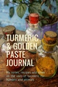 Turmeric & Golden Paste Journal: Minhas notas, receitas e ideias sobre os usos do curmeric para humanos e animais