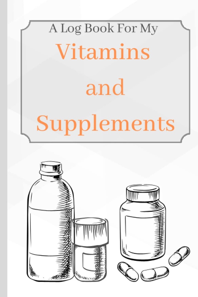 Vitaminas e suplementos: Um livro de log para minhas vitaminas e suplementos para manter o controle da idade, sintomas, dose e uso