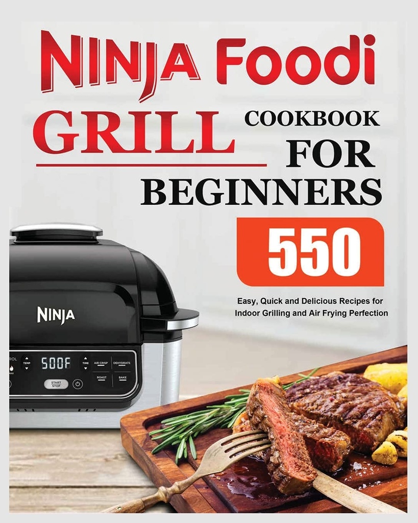 Ninja Foodi Grill Cookbook para iniciantes: Receitas fáceis, rápidas e deliciosas para Grelha interna e Perfeição de Fritura de Ar