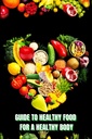 Comida saudável para um corpo heathy (Guia): Aprenda como criar refeições nutritivas / Escolha alimentos mais saudáveis, e comer bem para manter sua felicidade e saúde