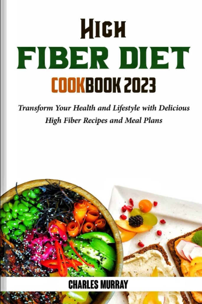 COOKBOOK 2023: Transforme sua saúde e estilo de vida com deliciosas receitas de alta fibra e planos de refeições