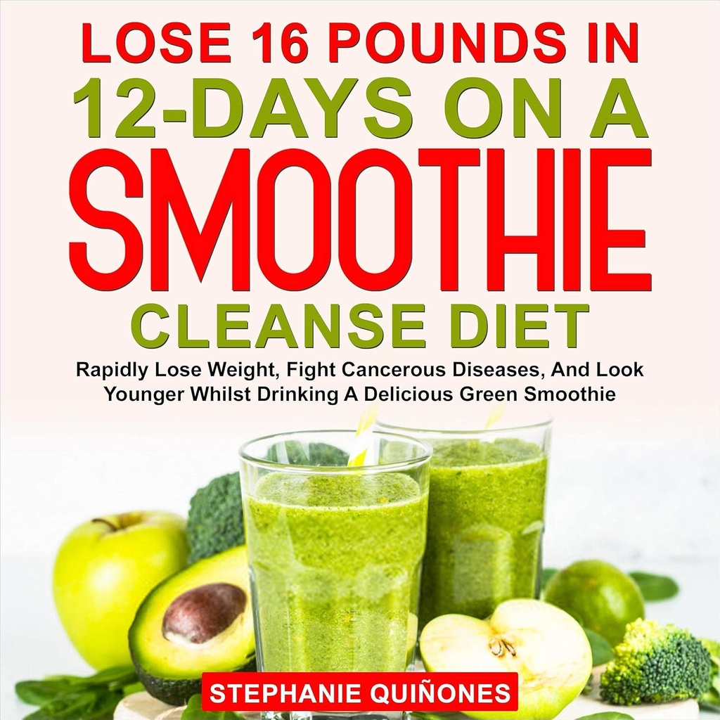 Perder 16 libras em 12 dias em uma dieta de limpeza smoothie: rapidamente perder peso, combater doenças cancerosas, e olhar mais jovem enquanto bebendo uma deliciosa smoothie verde