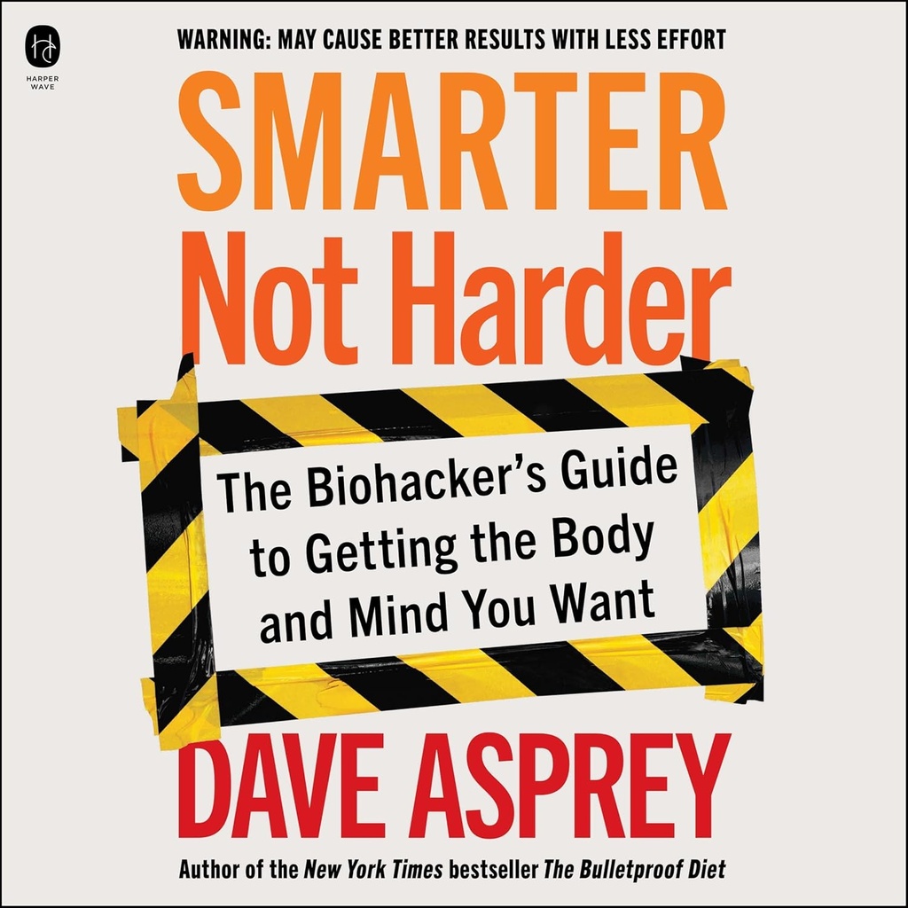 Mais inteligente não mais difícil: Guia do Biohacker para obter o corpo ea mente que você quer