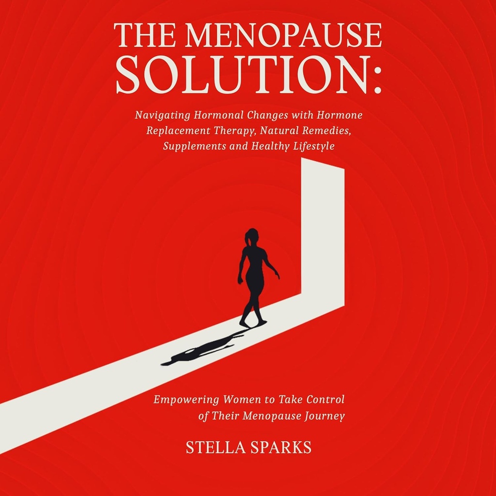 A solução da menopausa: Navigating alterações hormonais com terapia de substituição de hormônios, remédios naturais, suplementos e estilo de vida saudável