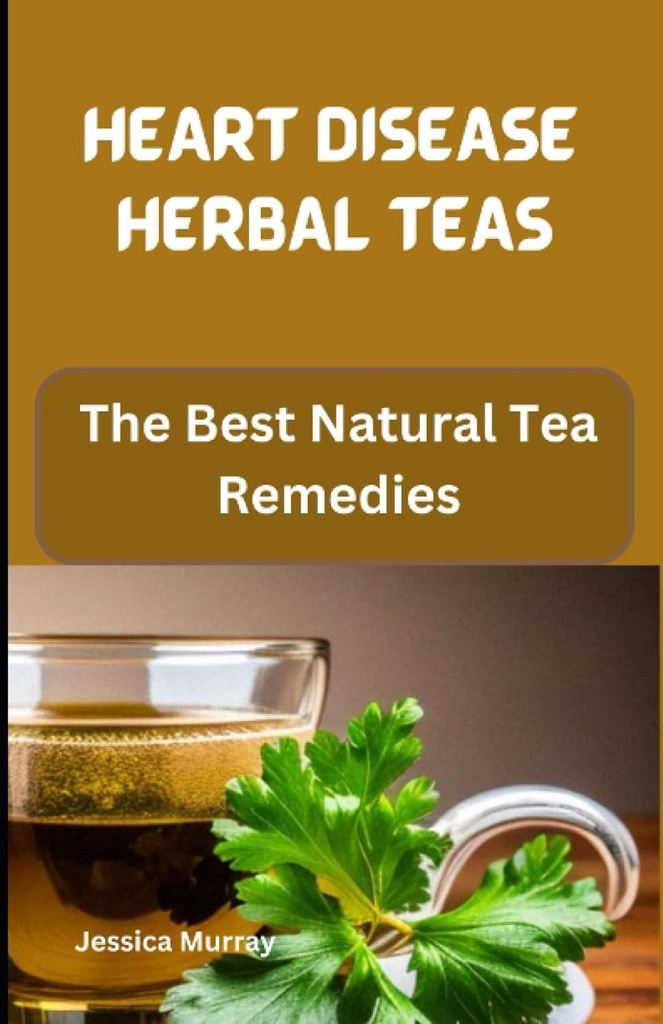 DOENÇA DO CORAÇÃO TEAS DE HERBAL: Os melhores remédios naturais do chá (Melhor das receitas de doenças cardíacas)