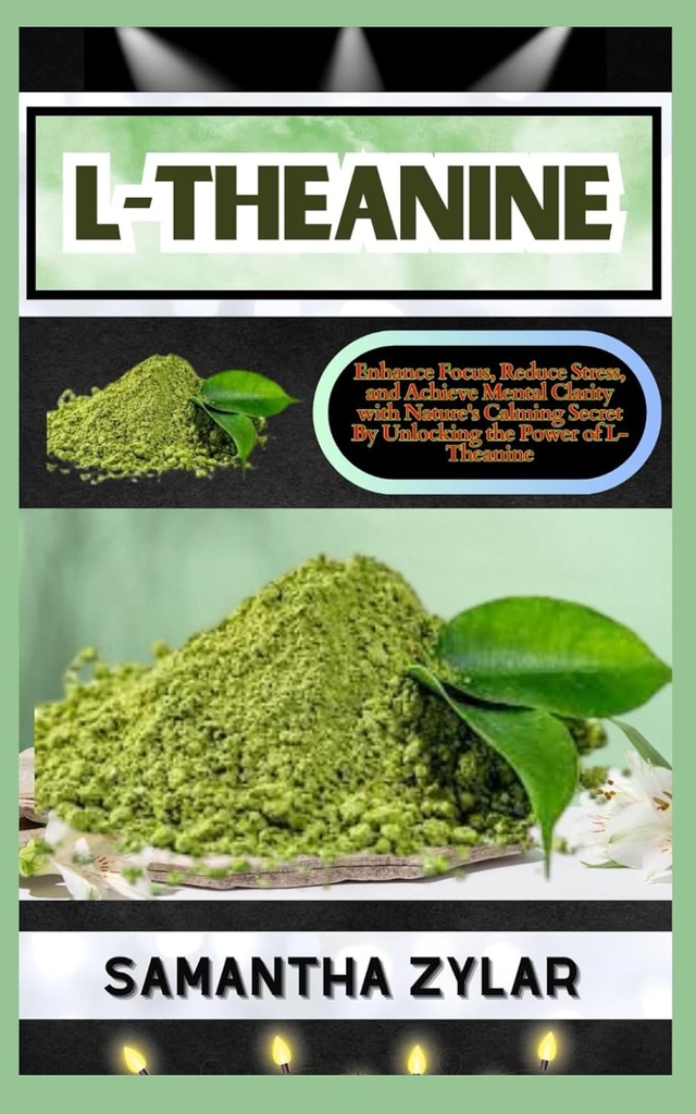 L-THEANINE: Melhore o foco, reduza o estresse e alcance a clareza mental com o segredo calmante da natureza ao desbloquear o poder da L-Theanina