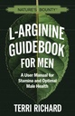 Guia L-Arginina da recompensa da natureza para homens: Um Manual do Usuário para a resistência e saúde masculina ideal