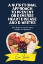 Uma abordagem nutricional para prevenir ou reverter doenças cardíacas e diabetes: Passos fáceis para combater doenças cardíacas e diabetes