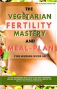 A fertilidade vegetariana Mastery e plano de refeições para as mulheres com mais de 40 anos: um plano de alimentação de 7 dias para equilibrar hormônios, reduzir a inflamação, melhorar a saúde menstrual, qualidade do ovo e acelerar a gravidez