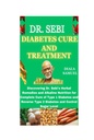 DR. SEBI DIABETES CURE E TRATAMENTO: Descobrindo Remédios de ervas do Dr. Sebi e Nutrição alcalina para cura completa do tipo 1 Diabetes e Reverse Tipo 2 Diabetes e Controle nível de açúcar