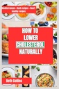 COMO SEGUIR O COLESTEROL NATURALMENTE: Maneiras naturais para reduzir o colesterol O padrão alimentar ideal para seguir, suplementos poderosos e muito mais