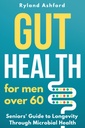 Gut Health: Para homens com mais de 60 anos ("Thrive & Flourish: Health & Wellness for Women and Men")