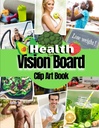 Health Vision Board Clip Art Book: Fotos, Citações e Palavras para a Saúde, Fitness, Bem-Estar, Saúde Mental, Perda de Peso e muito mais para Mulheres e Homens. (Suprimentos do Conselho de Visão)
