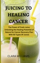 JUICING PARA CANCER CURA: O poder do suco fresco: Desbloqueando o potencial de cura da natureza para o plano de recuperação do câncer com 50 tipos de suco.