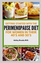 COMEÇAR COM A DIETA DE PERIMENOPÁUSULA: O Plano de Ação Dieta de Menopausa e Perimenopausa para as Mulheres nos seus 40 e 50 anos