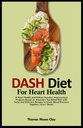 DIET DASH PARA SAÚDE DO CORAÇÃO: Um programa de melhoria da saúde do coração e da função do rim baseado na dieta de topo da América com receitas saborosas e deliciosas para baixar a pressão sanguínea juntos. (2- em-1 Livro)