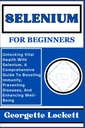 SELENIUM PARA COMEÇADORES: Desbloquear a saúde vital com o selênio, um guia abrangente para aumentar a imunidade, prevenir doenças e melhorar o bem-estar