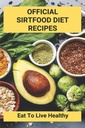 Receitas oficiais da dieta Sirtfood: comer para viver saudável: Sirtfood Diet Plan