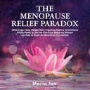 O Paradoxo de alívio da menopausa: Que raiva, calor, ganho de peso, declínio cognitivo, e fragilidade imunitária realmente é, e os 5 Passos Fácil Qualquer mulher pode levar para reiniciar a conexão mente-corpo